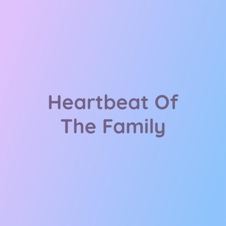 Heartbeat Of The Family | Boomplay Music