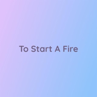 To Start A Fire