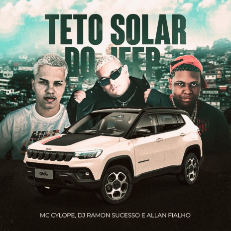 Teto Solar do Jeep ft. Mc Cyclope & Dj Ramon Sucesso | Boomplay Music