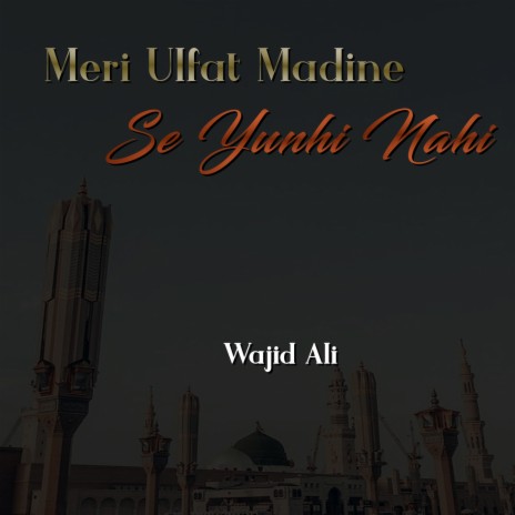 Meri Ulfat Madine Se Yunhi Nahi