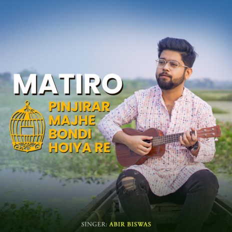 Matiro Pinjirar Majhe Bondi Hoiya Re | Boomplay Music