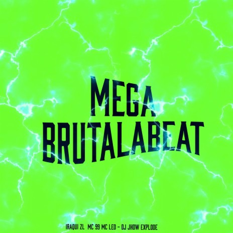 Mega Brutalabeat ft. Iraqui Zl, Dj Jhow Explode & MC 99 | Boomplay Music