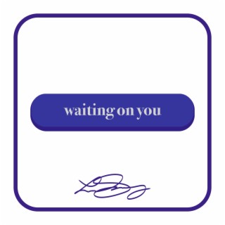 Waiting On You lyrics | Boomplay Music