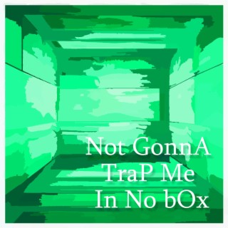 Not GonnA TraP Me In No bOx