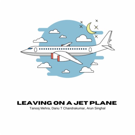 Leaving on a Jet Plane ft. Danu T Chandrakumar & Arun Singhal | Boomplay Music