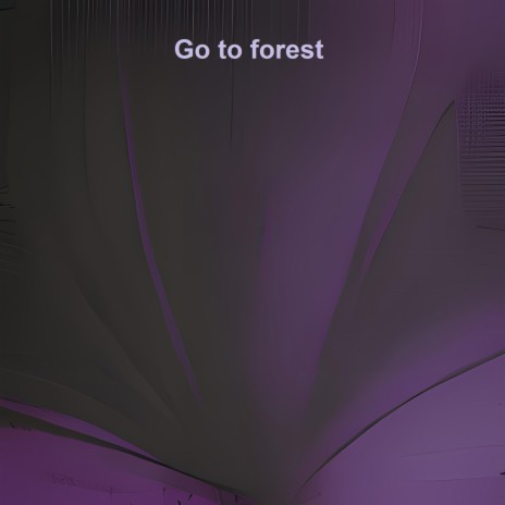 Go to forest | Boomplay Music