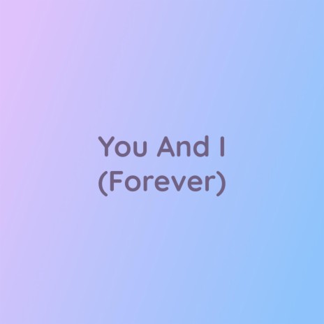 You And I (Forever) | Boomplay Music