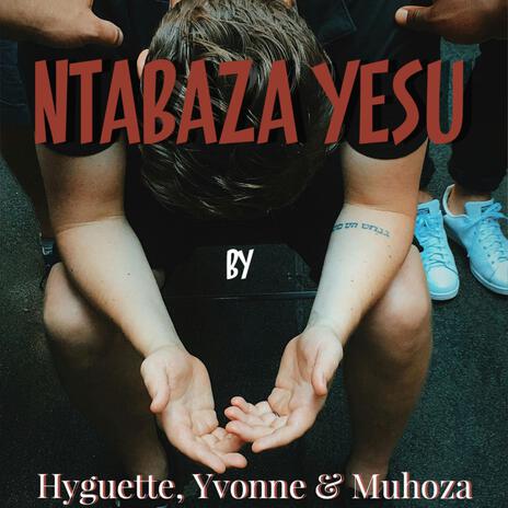 Ntabaza Yesu ft. Hyguette, Yvonne & Muhoza | Boomplay Music