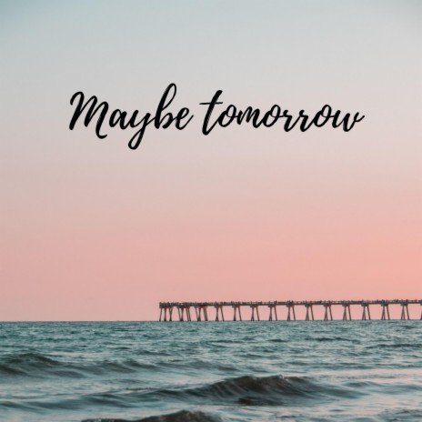Maybe tomorrow