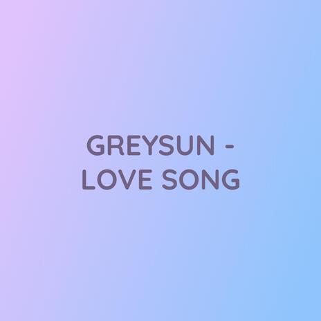 GREYSUN (LOVE SONG) | Boomplay Music