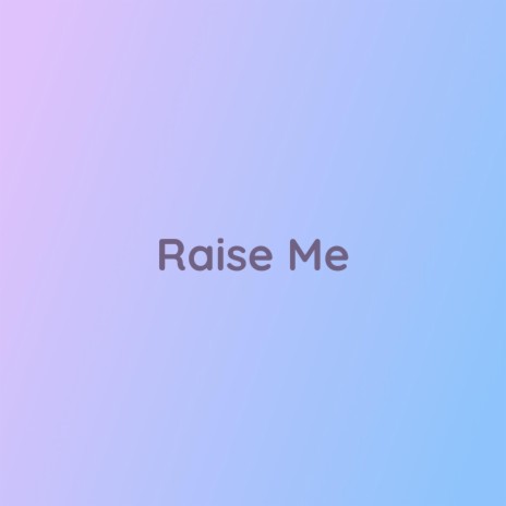 Raise Me | Boomplay Music