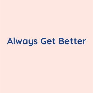 Always Get Better