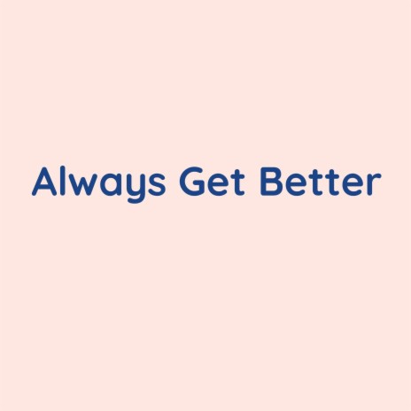 Always Get Better | Boomplay Music