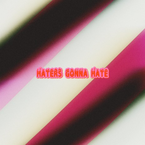 Haters Gonna Hate ft. Extremophiles | Boomplay Music