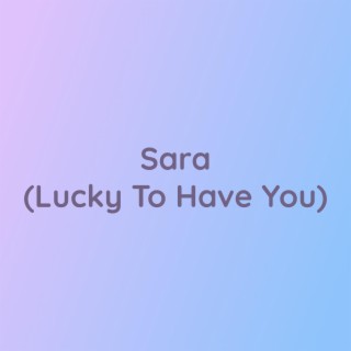 Sara (Lucky To Have You)