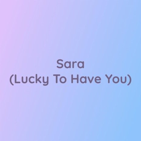 Sara (Lucky To Have You) | Boomplay Music