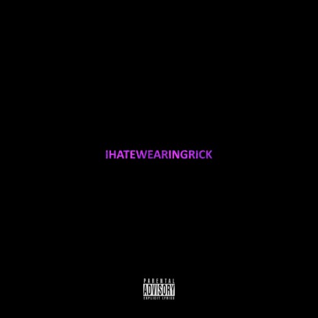 IHATEWEARINGRICK | Boomplay Music