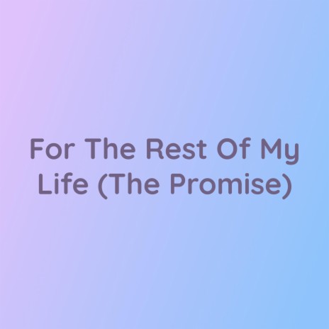 For The Rest Of My Life (The Promise) | Boomplay Music