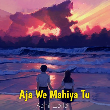 Aja we Mahiya Tu | Boomplay Music