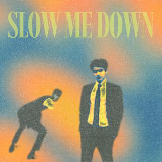 SLOW ME DOWN