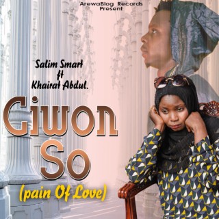 Pain Of Love (Ciwon So) ft. Hairat Abdullahi lyrics | Boomplay Music