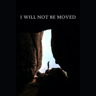 I Will Not Be Moved lyrics | Boomplay Music