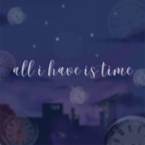 all i have is time | Boomplay Music