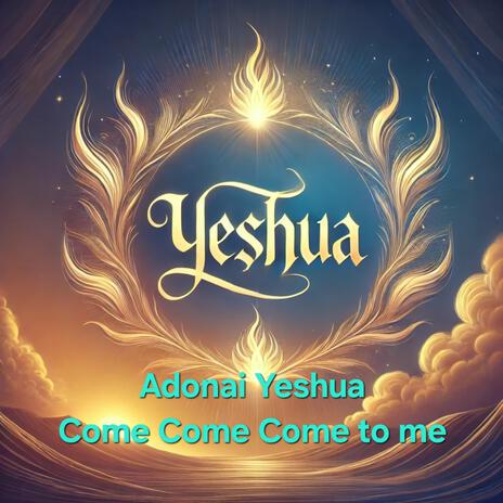 Adonai Yeshua Come Come Come to me | Boomplay Music