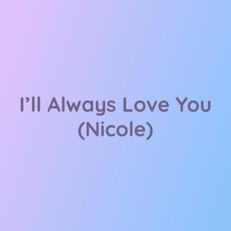 I'll Always Love You (Nicole) | Boomplay Music