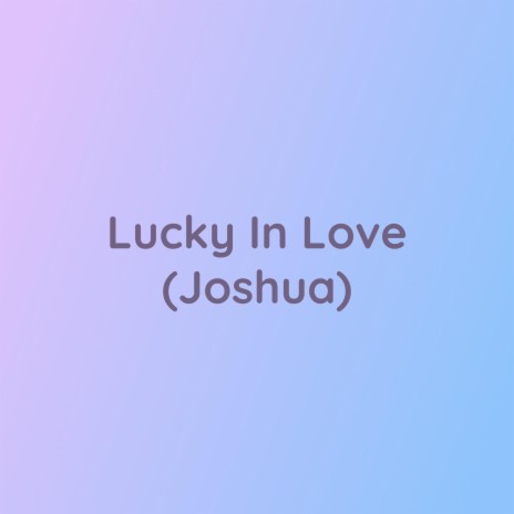 Lucky In Love (Joshua)