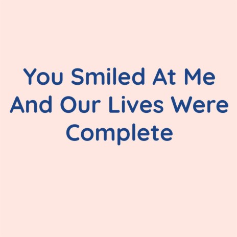 You Smiled At Me and Our Lives Were Complete | Boomplay Music