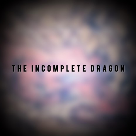 The Incomplete Dragon | Boomplay Music