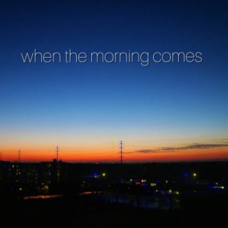 when the morning comes