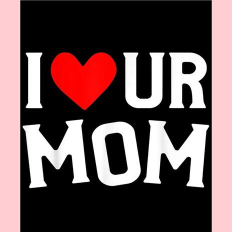 I Love Your Mom