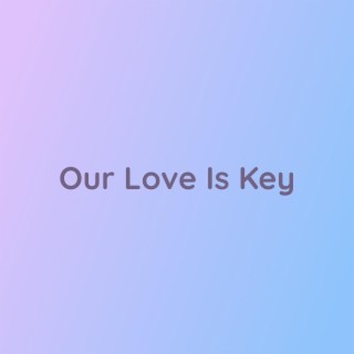 Our Love Is Key