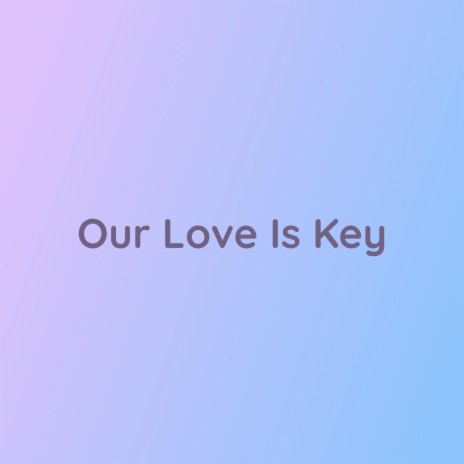 Our Love Is Key | Boomplay Music