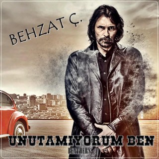 Behzat Ç. 'Unutamıyorum Ben'