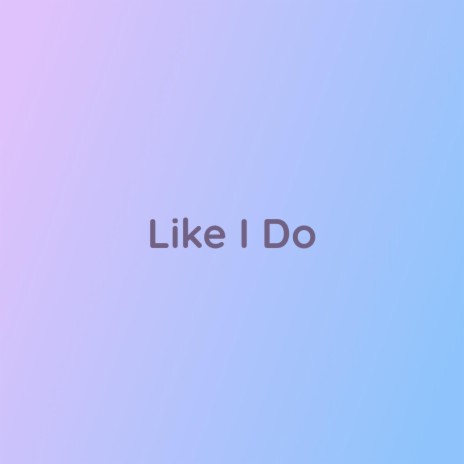 Like I Do | Boomplay Music