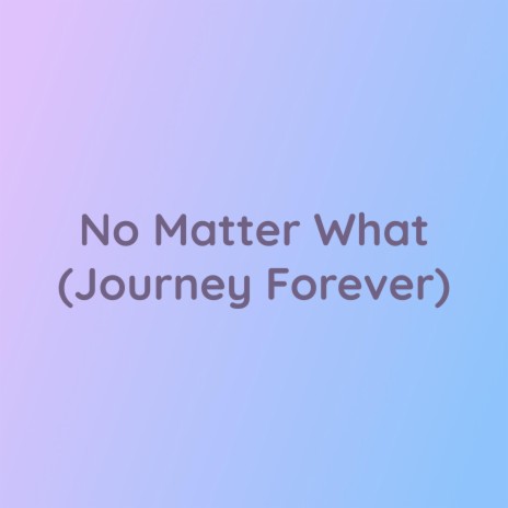 No Matter What (Journey Forever)