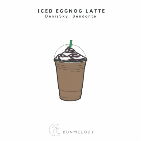 Iced Eggnog Latte ft. BunMelody & Bendante | Boomplay Music