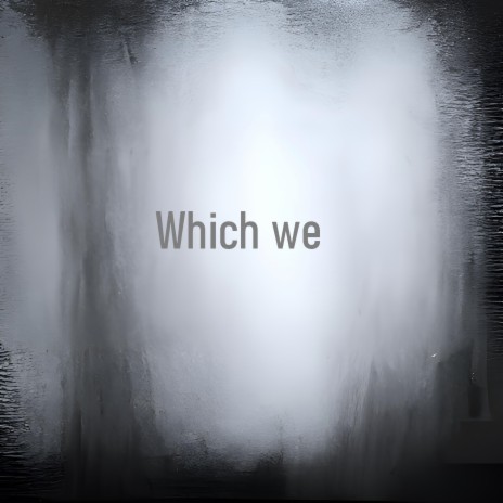 Which we | Boomplay Music