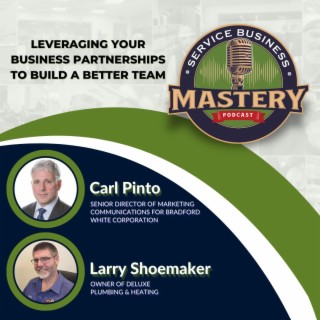 Leveraging Your Business Partnerships to Build a Better Team w/ Larry Shoemaker & Carl Pinto