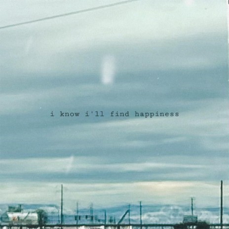 i know i'll find happiness