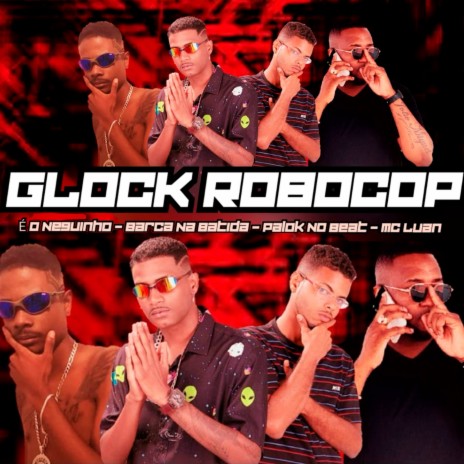 Glock Robocop ft. Palok no Beat, É o Neguinho & Mc Luan | Boomplay Music