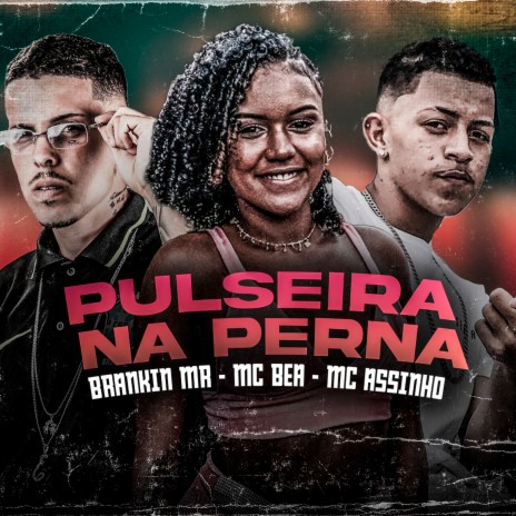 Pulseira Na Perna ft. Mc Assinho & Mc Bea | Boomplay Music