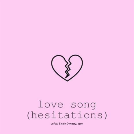 love song (hesitations) ft. Shiloh Dynasty & dprk | Boomplay Music