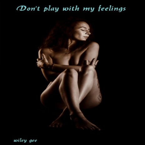 Don't play with my feelings | Boomplay Music