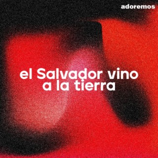 El Salvador Vino A La Tierra