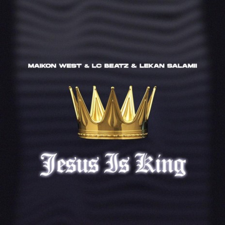 Jesus Is King ft. Maikon West & LC Beatz | Boomplay Music