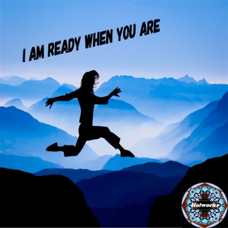 I Am Ready When You Are